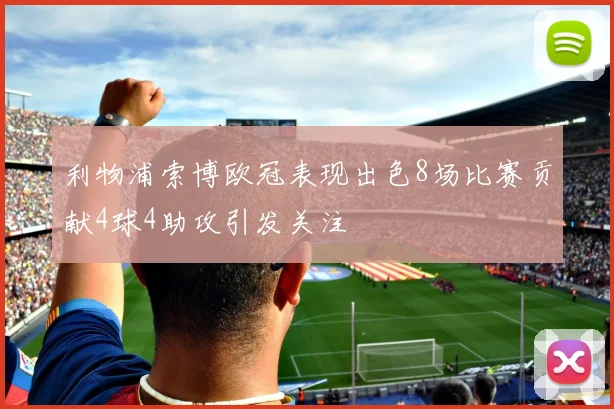 利物浦索博欧冠表现出色8场比赛贡献4球4助攻引发关注