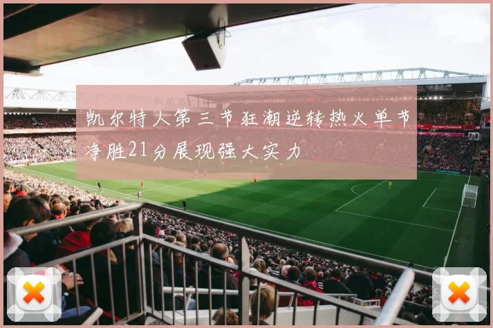 凯尔特人第三节狂潮逆转热火单节净胜21分展现强大实力