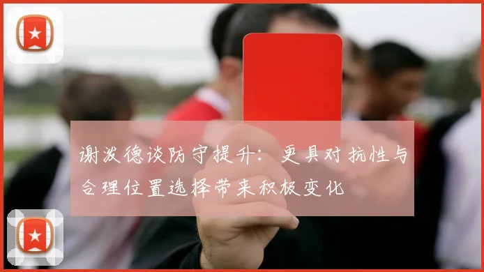 谢泼德谈防守提升：更具对抗性与合理位置选择带来积极变化